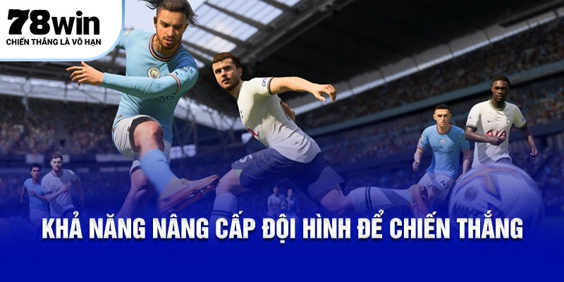 Khả năng nâng cấp đội hình để chiến thắng