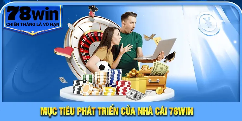 Mục tiêu phát triển của nhà cái 78Win