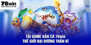 Tải game bắn cá 78win