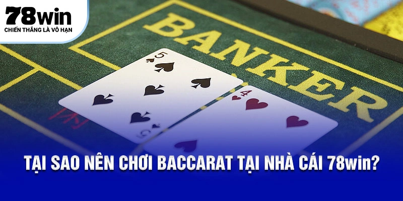 Tại sao nên chơi Baccarat tại nhà cái 78Win?