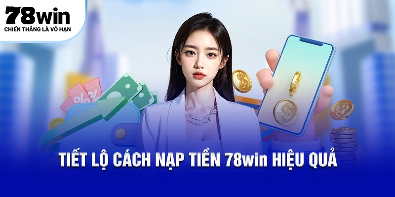 Tiết lộ cách nạp tiền 78WIN hiệu quả