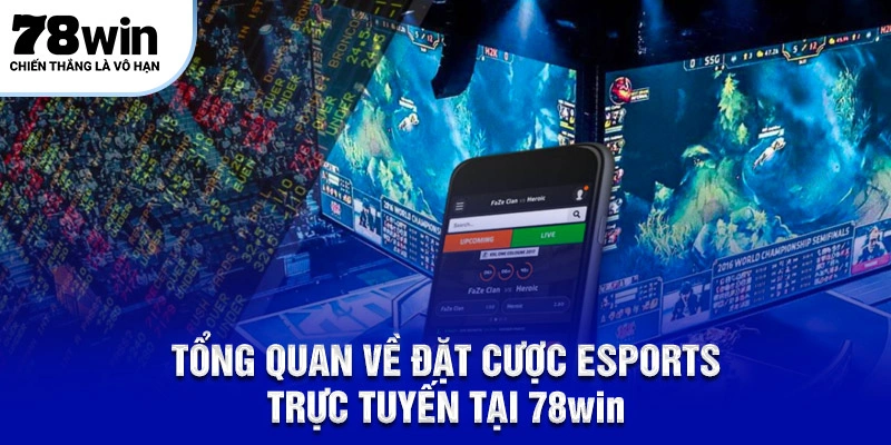 Tổng quan về đặt cược esports trực tuyến tại 78Win