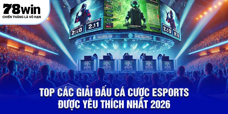 Top các giải đấu cá cược ESports được yêu thích nhất 2026